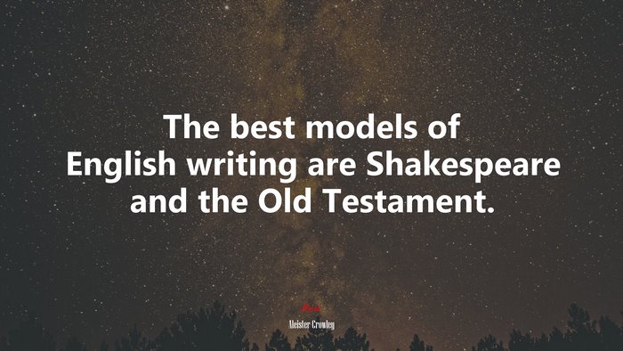 The best models of English writing are Shakespeare and the Old Testament. | Aleister Crowley quote