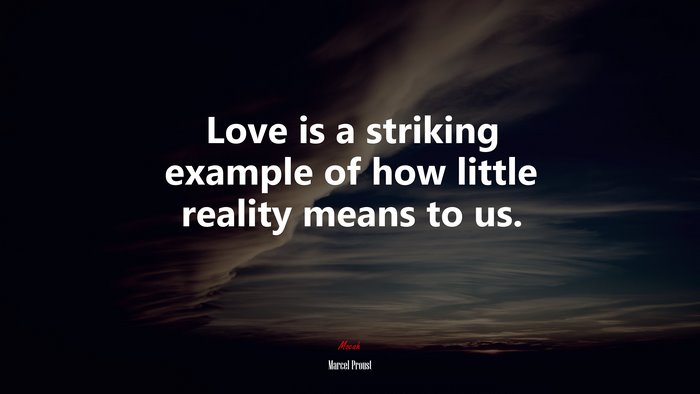 Love is a striking example of how little reality means to us. | Marcel Proust quote