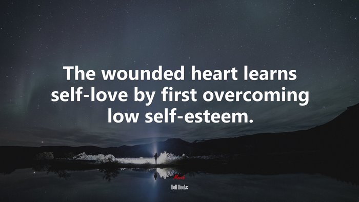 The wounded heart learns self-love by first overcoming low self-esteem. | Bell Hooks quote