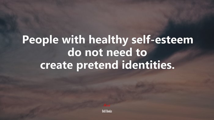 People with healthy self-esteem do not need to create pretend identities. | Bell Hooks quote