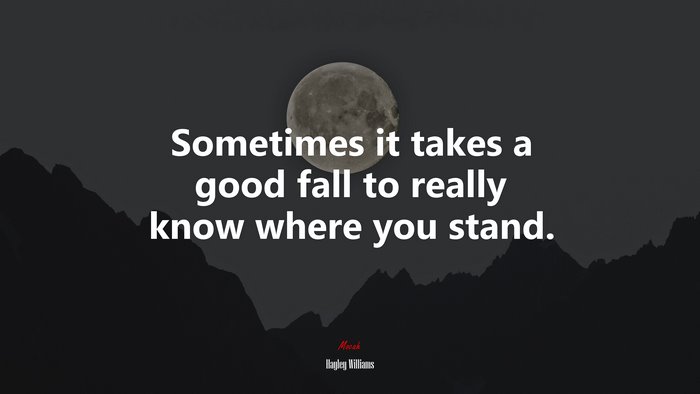 Sometimes it takes a good fall to really know where you stand. | Hayley Williams quote
