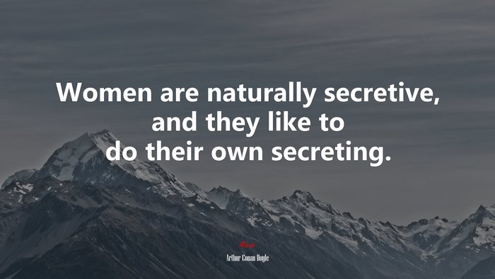 Women are naturally secretive, and they like to do their own secreting. | Arthur Conan Doyle quote