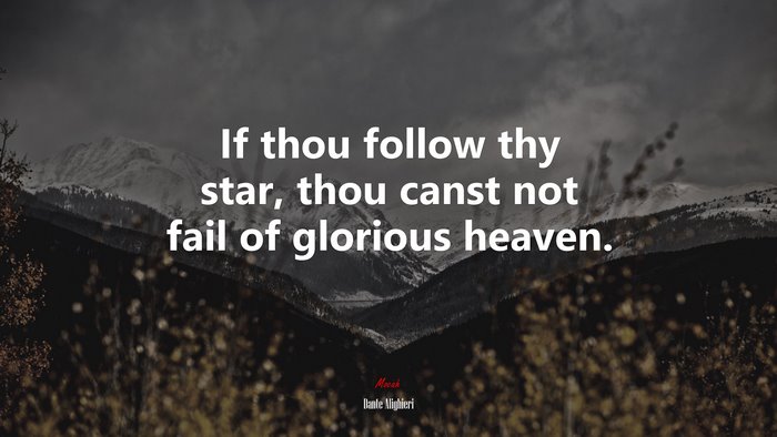 If thou follow thy star, thou canst not fail of glorious heaven. | Dante Alighieri quote