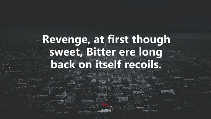 Revenge, at first though sweet, Bitter ere long back on itself recoils. | John Milton quote