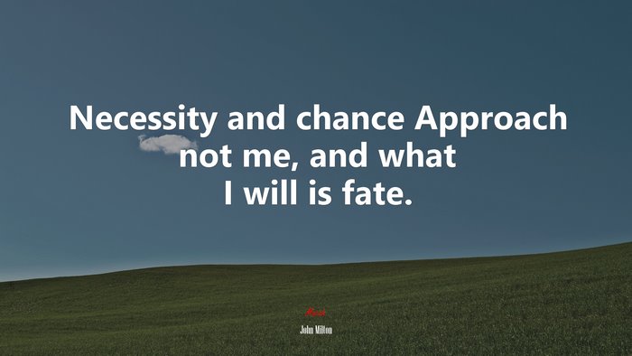 Necessity and chance Approach not me, and what I will is fate. | John Milton quote