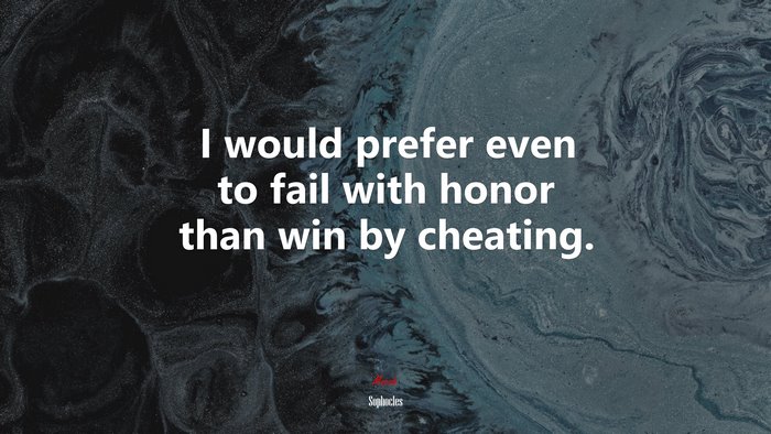 I would prefer even to fail with honor than win by cheating. | Sophocles quote