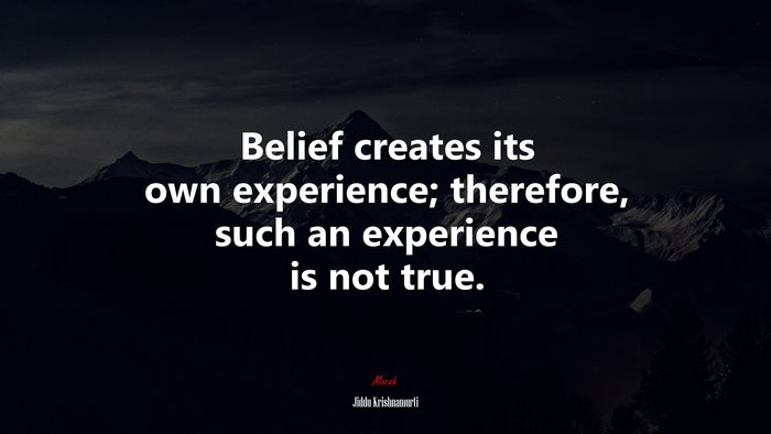 Belief creates its own experience; therefore, such an experience is not true. | Jiddu Krishnamurti quote
