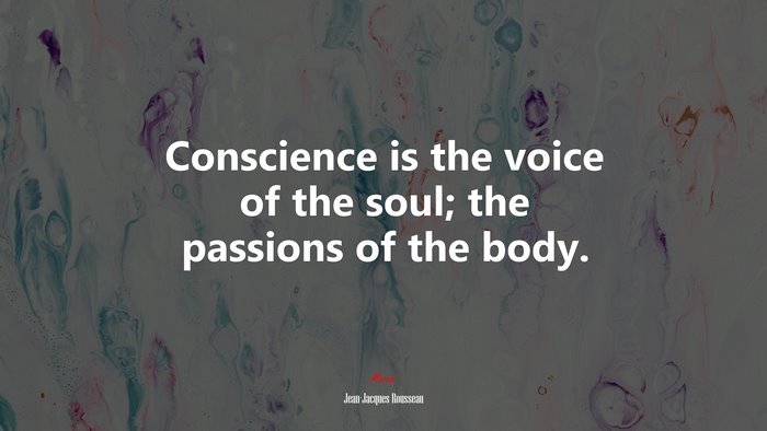 Conscience is the voice of the soul; the passions of the body. | Jean-Jacques Rousseau quote