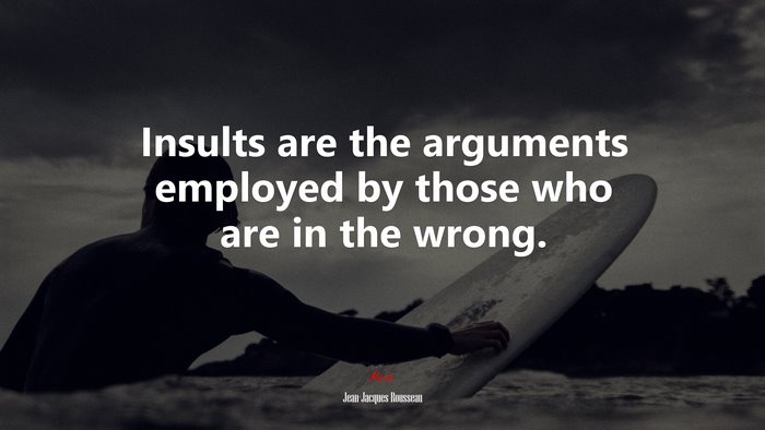 Insults are the arguments employed by those who are in the wrong. | Jean-Jacques Rousseau quote