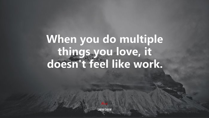 When you do multiple things you love, it doesn’t feel like work. | Lauren Conrad quote