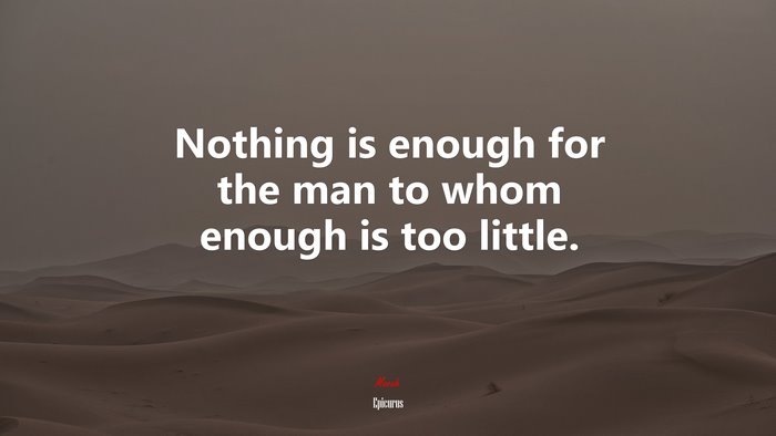 Nothing is enough for the man to whom enough is too little. | Epicurus quote