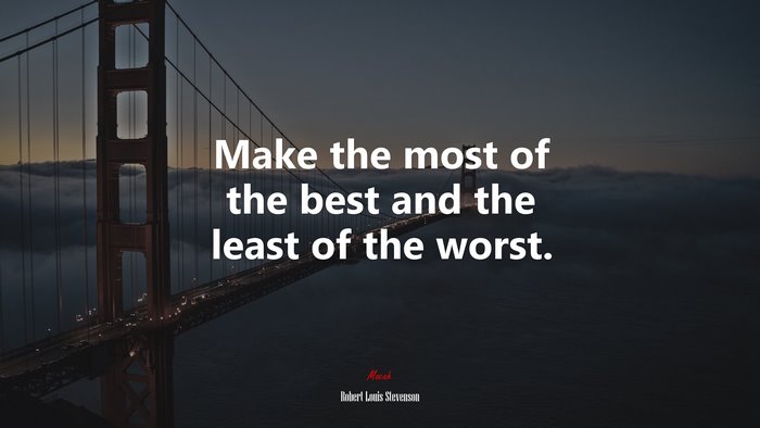 Make the most of the best and the least of the worst. | Robert Louis Stevenson quote