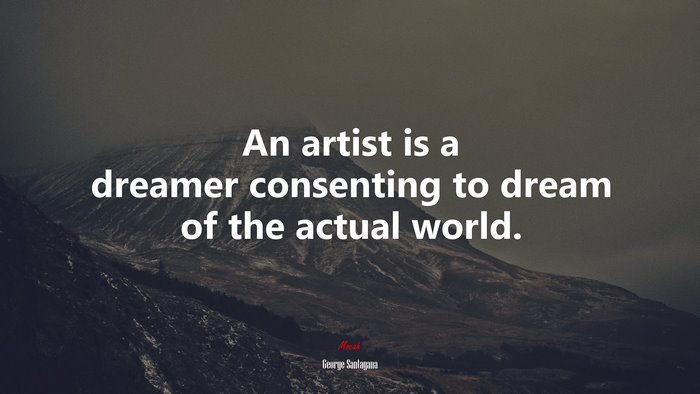 An artist is a dreamer consenting to dream of the actual world. | George Santayana quote
