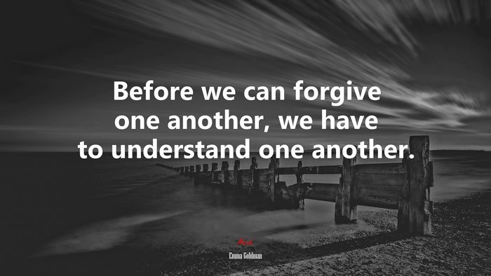 Before we can forgive one another, we have to understand one another. | Emma Goldman quote