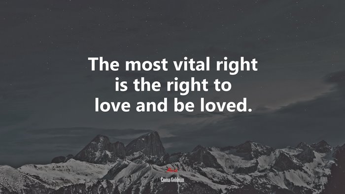 The most vital right is the right to love and be loved. | Emma Goldman quote