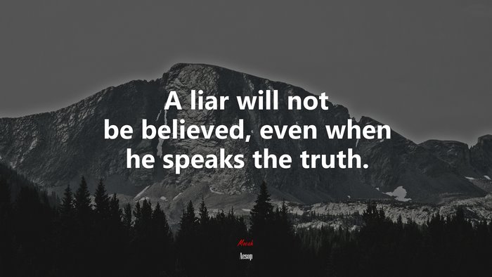 A liar will not be believed, even when he speaks the truth. | Aesop quote