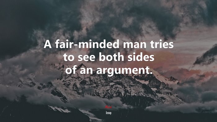 A fair-minded man tries to see both sides of an argument. | Aesop quote