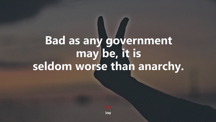Bad as any government may be, it is seldom worse than anarchy. | Aesop quote