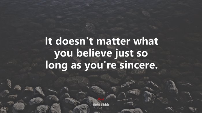 It doesn’t matter what you believe just so long as you’re sincere. | Charles M. Schulz quote
