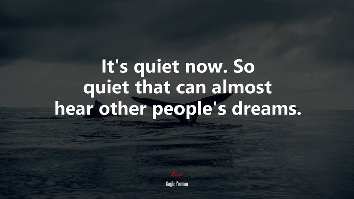 It’s quiet now. So quiet that can almost hear other people’s dreams. | Gayle Forman quote
