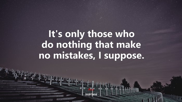 It’s only those who do nothing that make no mistakes, I suppose. | Joseph Conrad quote