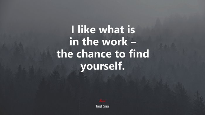 I like what is in the work – the chance to find yourself. | Joseph Conrad quote