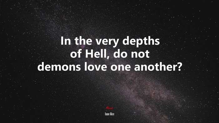 In the very depths of Hell, do not demons love one another? | Anne Rice quote