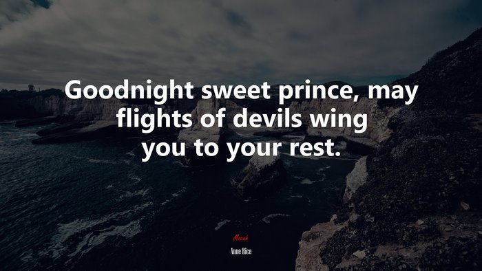Goodnight sweet prince, may flights of devils wing you to your rest. | Anne Rice quote