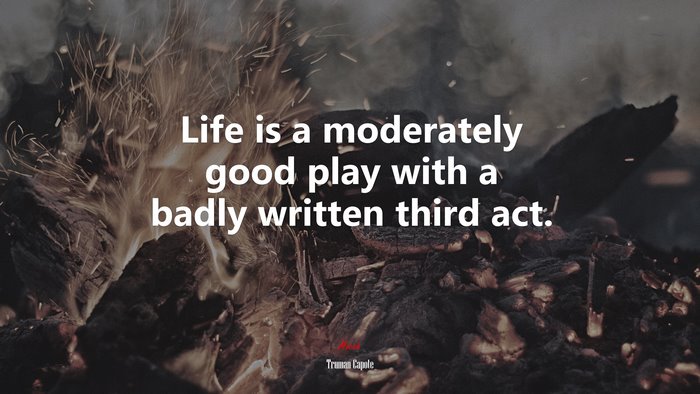 Life is a moderately good play with a badly written third act. | Truman Capote quote