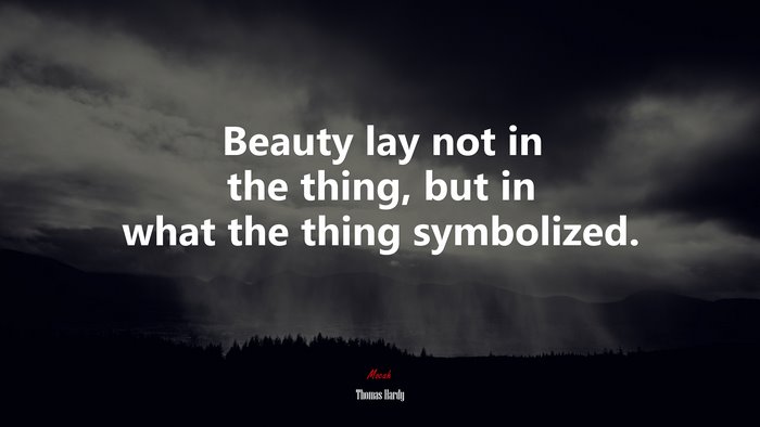 Beauty lay not in the thing, but in what the thing symbolized. | Thomas Hardy quote