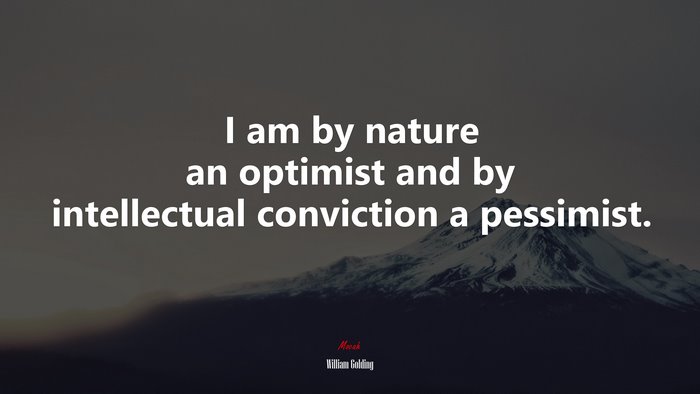 I am by nature an optimist and by intellectual conviction a pessimist. | William Golding quote