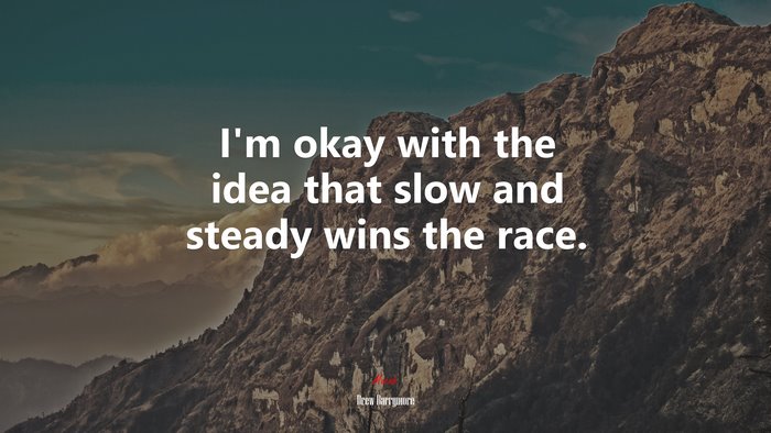 I’m okay with the idea that slow and steady wins the race. | Drew Barrymore quote