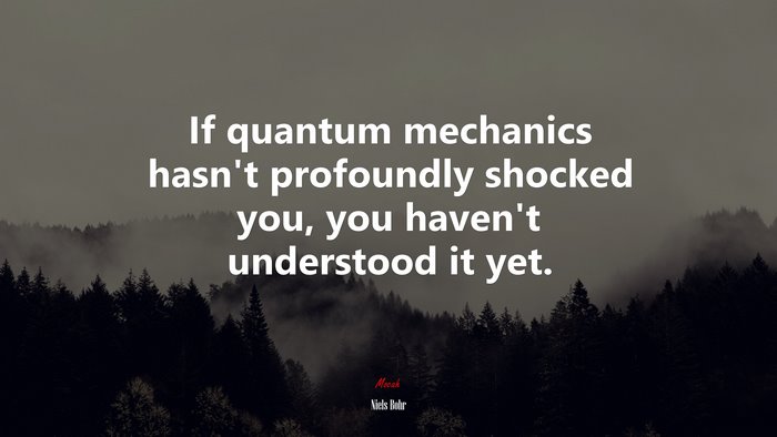 If quantum mechanics hasn’t profoundly shocked you, you haven’t understood it yet. | Niels Bohr quote