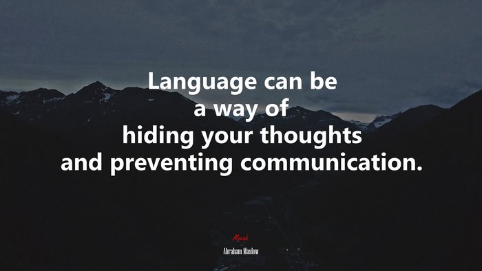 Language can be a way of hiding your thoughts and preventing communication. | Abraham Maslow quote