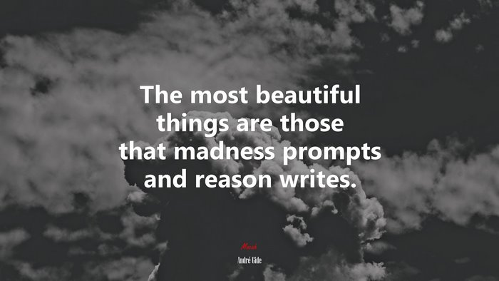 The most beautiful things are those that madness prompts and reason writes. | André Gide quote