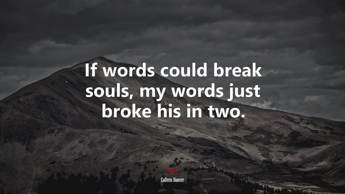 If words could break souls, my words just broke his in two. | Colleen Hoover quote