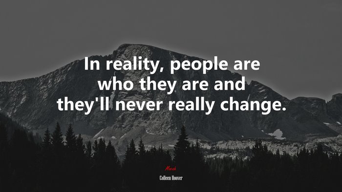 In reality, people are who they are and they’ll never really change. | Colleen Hoover quote