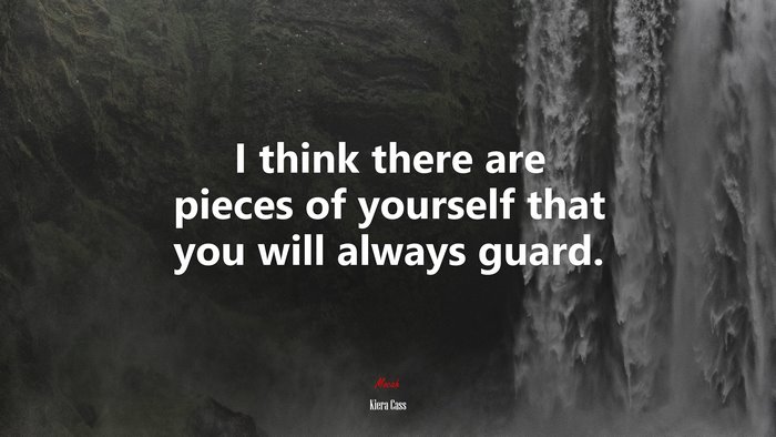 I think there are pieces of yourself that you will always guard. | Kiera Cass quote