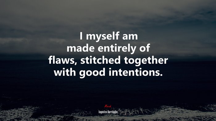 I myself am made entirely of flaws, stitched together with good intentions. | Augusten Burroughs quote