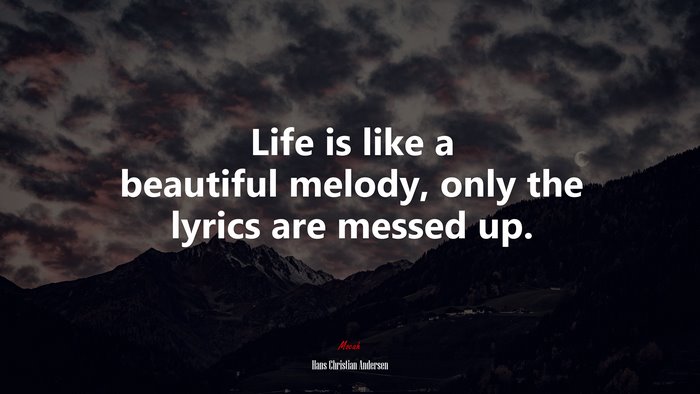 Life is like a beautiful melody, only the lyrics are messed up. | Hans Christian Andersen quote