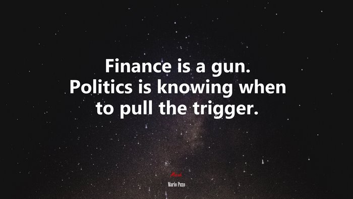 Finance is a gun. Politics is knowing when to pull the trigger. | Mario Puzo quote