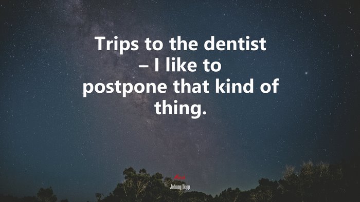 Trips to the dentist – I like to postpone that kind of thing. | Johnny Depp quote