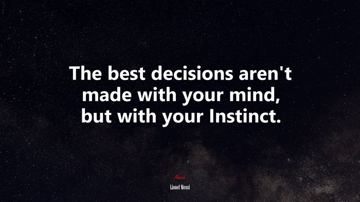 The best decisions aren’t made with your mind, but with your Instinct. | Lionel Messi quote