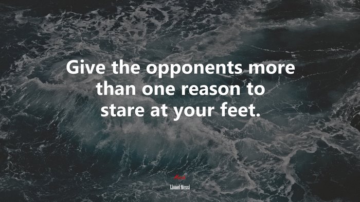 Give the opponents more than one reason to stare at your feet. | Lionel Messi quote