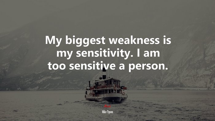 My biggest weakness is my sensitivity. I am too sensitive a person. | Mike Tyson quote