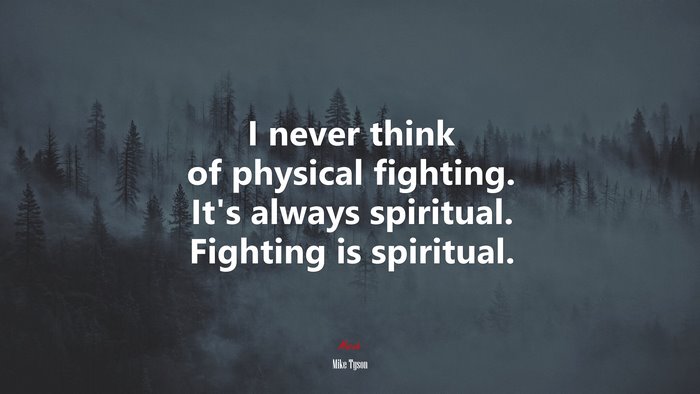 I never think of physical fighting. It’s always spiritual. Fighting is spiritual. | Mike Tyson quote