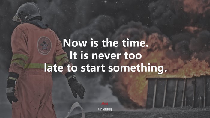 Now is the time. It is never too late to start something. | Carl Sandburg quote
