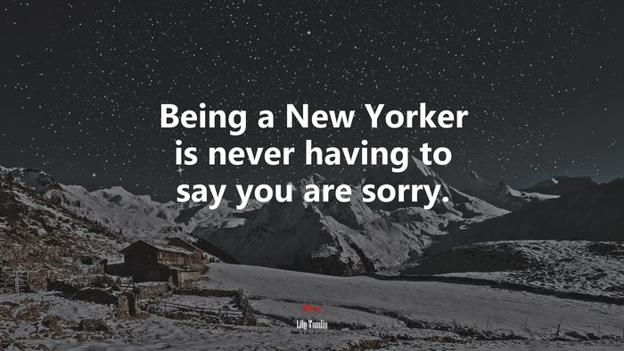 Being a New Yorker is never having to say you are sorry. | Lily Tomlin quote