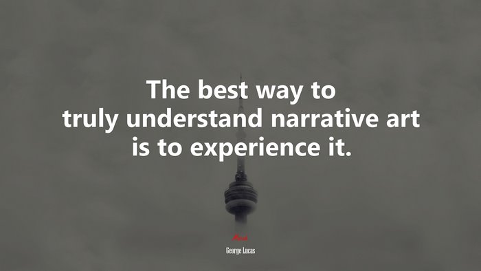 The best way to truly understand narrative art is to experience it. | George Lucas quote