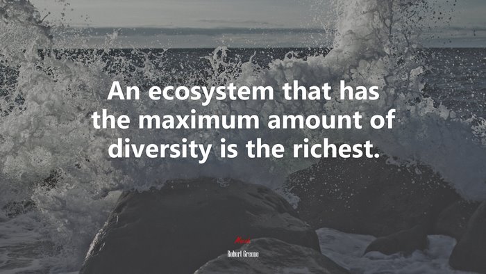 An ecosystem that has the maximum amount of diversity is the richest. | Robert Greene quote